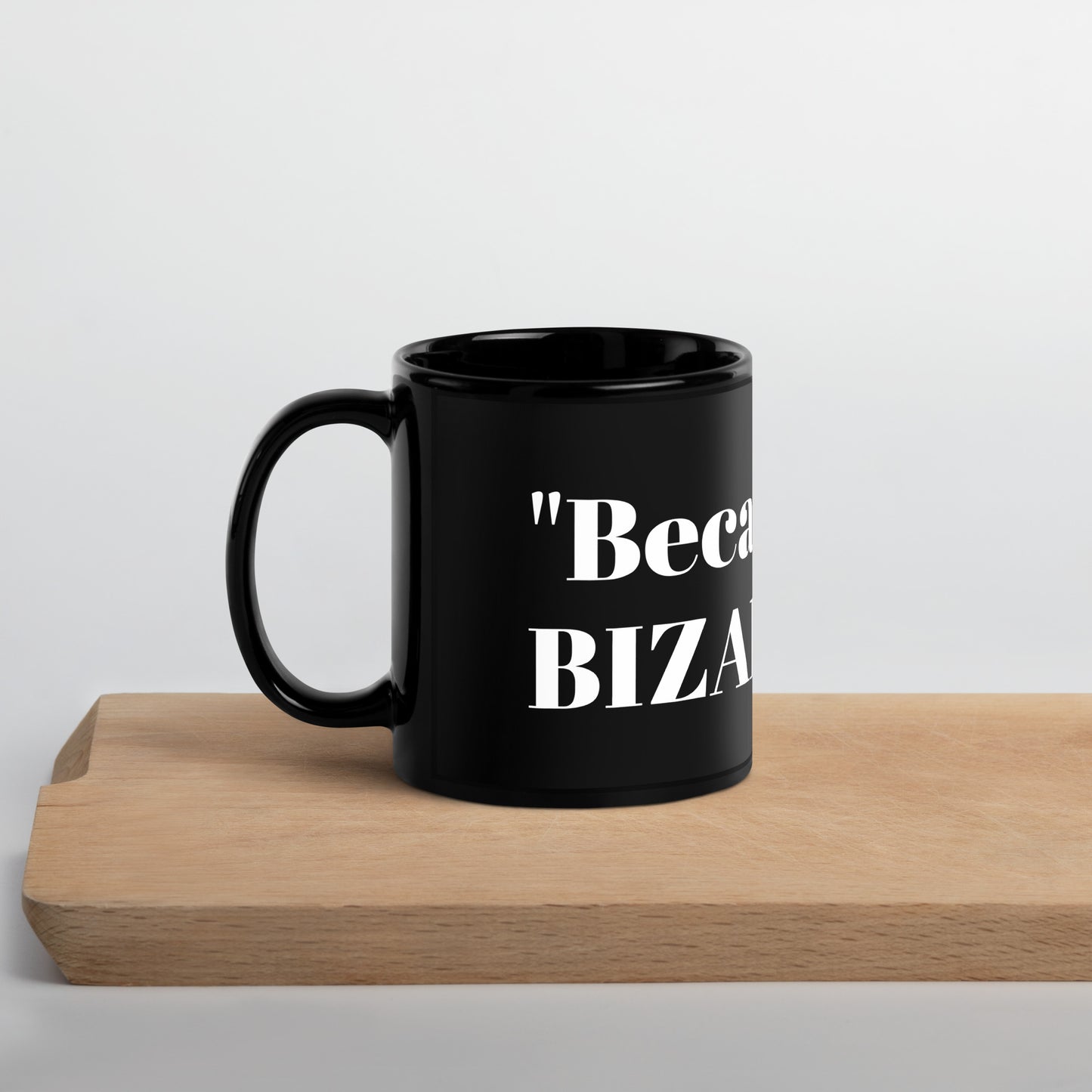 "Because I'm Bizzarre" Black Glossy Mug